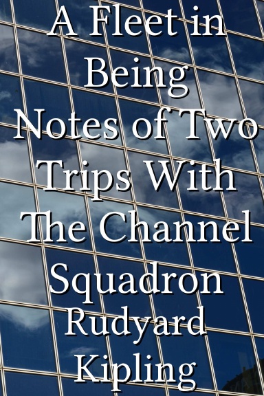 A Fleet in Being Notes of Two Trips With The Channel Squadron