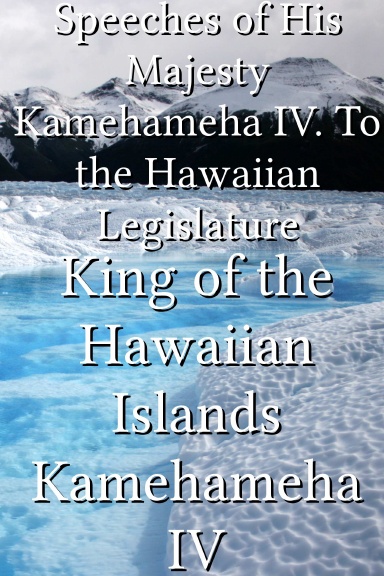 Speeches of His Majesty Kamehameha IV. To the Hawaiian Legislature