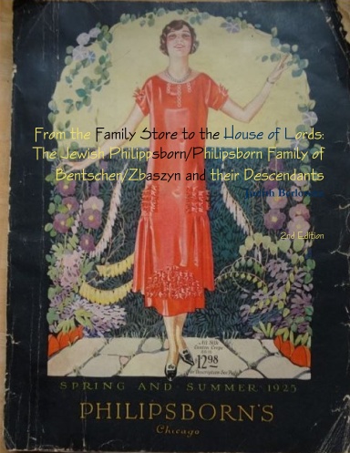 From the Family Store to the House of Lords: The Jewish Philippsborn/Philipsborn Family of Bentschen/Zbaszyn And Their Descendants, 2nd Edition