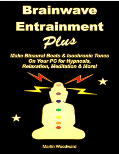 Brainwave Entrainment Plus: Make Binaural Beats & Isochronic Tones On Your PC for Hypnosis, Relaxation, Meditation & More!