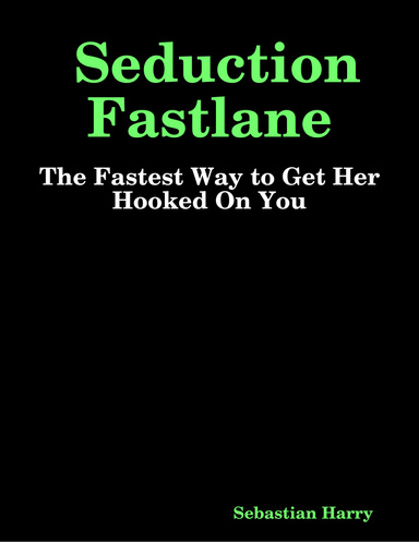 Seduction Fastlane: The Fastest Way to Get Her Hooked On You