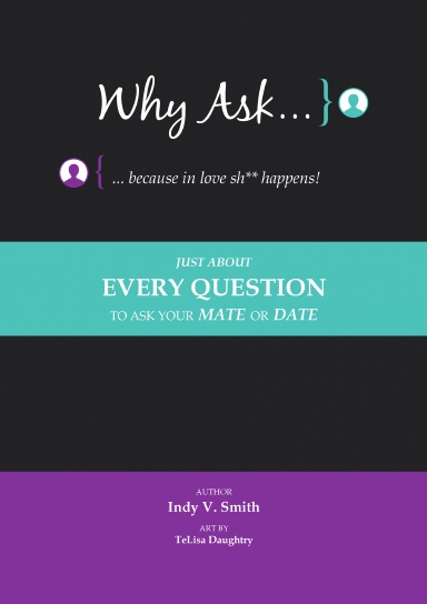 Why Ask … Because in Love Sh** Happens!: Just About Every Question to Ask Your Mate or Date