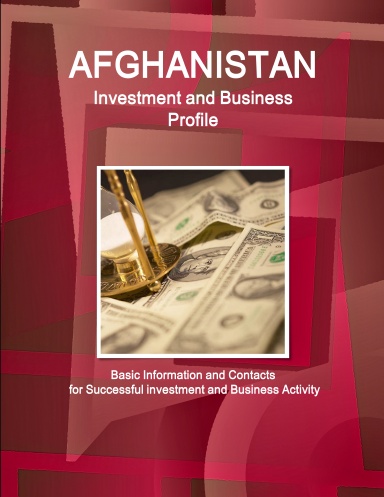 Afghanistan Investment and Business Profile - Basic Information and Contacts for Successful investment and Business Activity