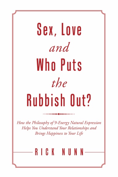 Sex, Love and Who Puts the Rubbish Out?: How the Philosophy of 9-Energy Natural Expression Helps You Understand Your Relationships and Brings Happiness to Your Life