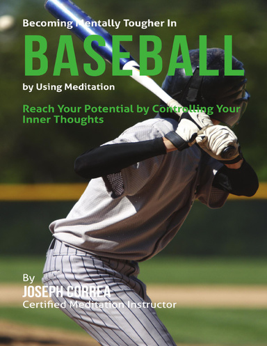 Becoming Mentally Tougher In Baseball By Using Meditation: Reach Your Potential By Controlling Your Inner Thoughts