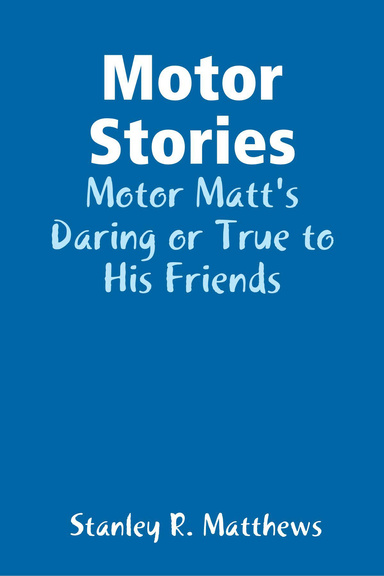 Motor Stories: Motor Matt's Daring or True to His Friends