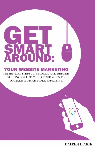 Get Smart Around Your Website Marketing: 7 Essential steps to understand before getting or updating your website