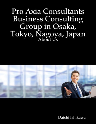 Pro Axia Consultants Business Consulting Group in Osaka, Tokyo, Nagoya, Japan: About Us