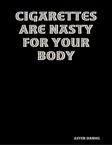 Cigarettes Are Nasty for Your Body