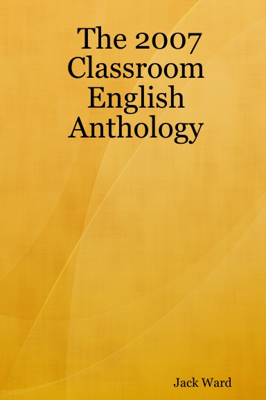 The 2007 Classroom English Anthology