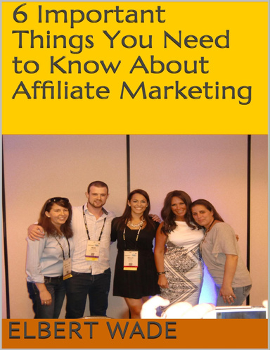 6 Important Things You Need to Know About Affiliate Marketing