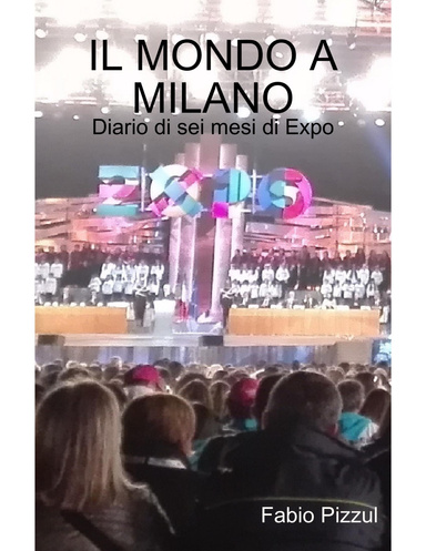 Il mondo a Milano : diario di sei mesi di Expo