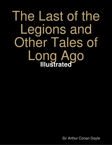 The Last of the Legions and Other Tales of Long Ago - Illustrated