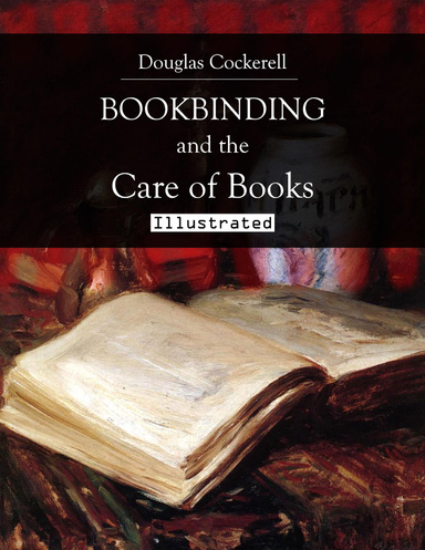 Bookbinding, and the Care of Books (Illustrated)