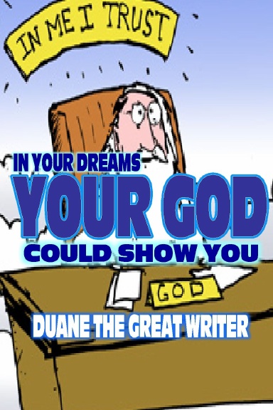 IN YOUR DREAMS YOUR GOD COULD SHOW YOU