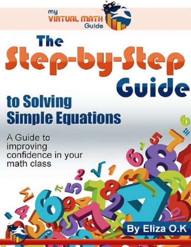 The Step-By-Step Guide to Solving Simple Equations - A Guide to Improving Confidence In Your Math Class