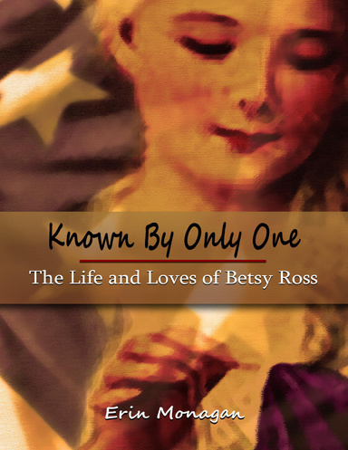 Known by Only One: The Life and Loves of Betsy Ross