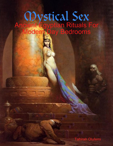 Mystical Sex: Ancient Egyptian Rituals For Modern Day Bedrooms