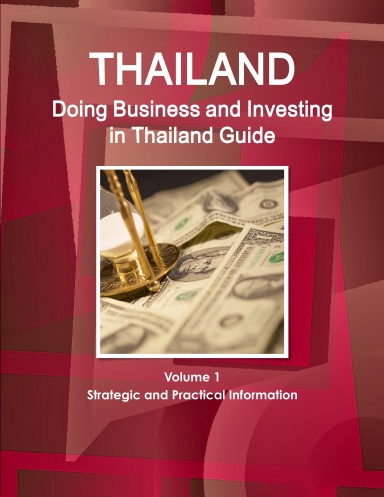 Doing Business and Investing in Thailand Guide Volume 1 Strategic and Practical Information