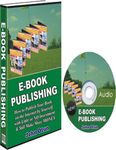 E Book Publishing - How to Publish and Market Your Books Online With Little or No Investment and Make More Money.