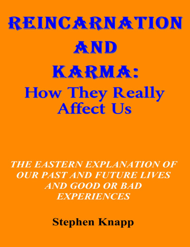Reincarnation and Karma: How They Really Work--The Eastern Explanation of Our Past and Future Lives And the Causes for Good or Bad Experiences