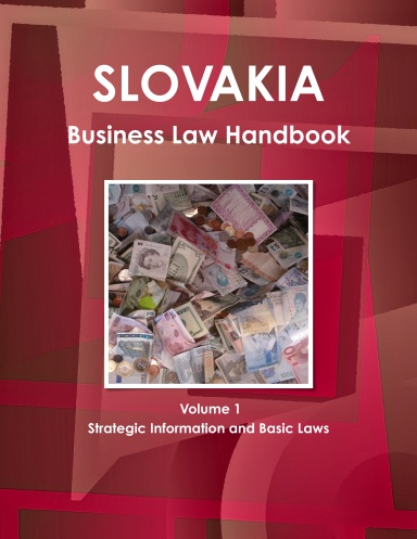 Slovakia Business Law Handbook Volume 1 Strategic Information and Basic Laws