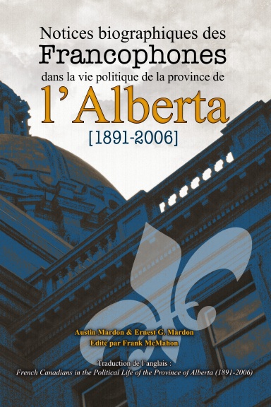 Notices biographiques des  Francophones  dans la vie politique de la province  de l’Alberta (1891-2006)