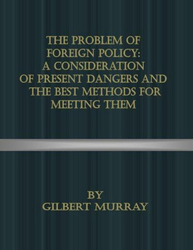 The Problem of Foreign Policy: A Consideration of Present Dangers and the Best Methods for Meeting Them