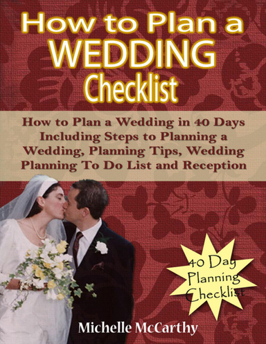 How to Plan a Wedding Checklist: How to Plan a Wedding in 40 Days Including Steps to Planning a Wedding, Planning Tips, Wedding Planning To Do List and Reception Planning