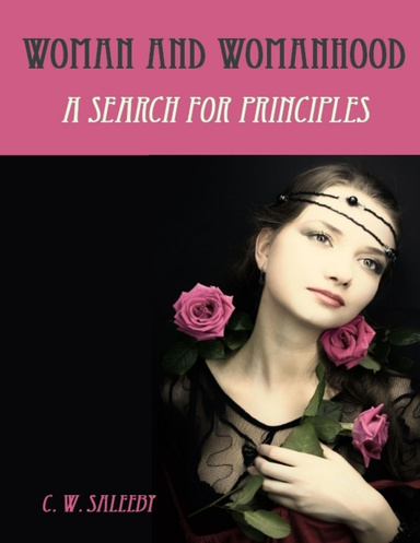 Woman and Womanhood : A Search for Principles (Illustrated)