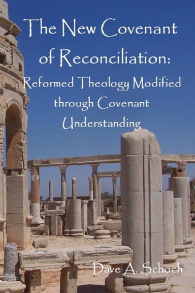 New Covenant of Reconciliation: Reformed Theology Modified Through Covenant Understanding