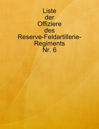 Liste der Offiziere des Reserve-Feldartillerie-Regiments Nr. 6