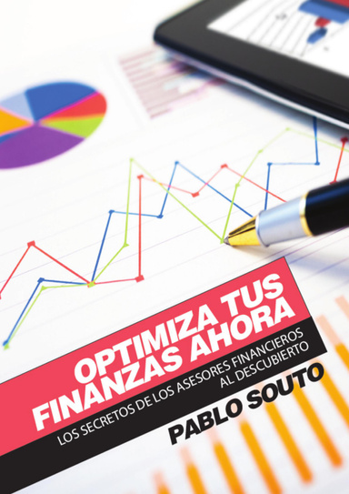 Optimiza Tus Finanzas Ahora. Los secretos de los asesores financieros al descubierto