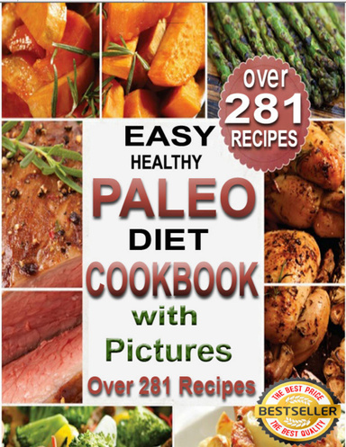 Easy Healthy Paleo Diet CookBook With Pictures Over 281 Recipes: Meals, Quick Delicious Dinner Ideas and Desserts