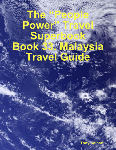 The “People Power” Travel Superbook: Book 33. Malaysia Travel Guide