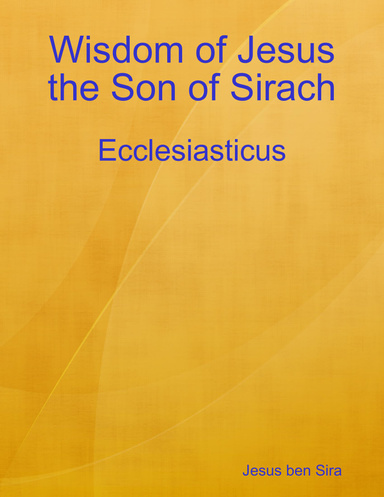 Wisdom of Jesus the Son of Sirach: Ecclesiasticus