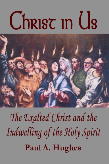 Christ in Us:  The Exalted Christ and the Indwelling of the Holy Spirit