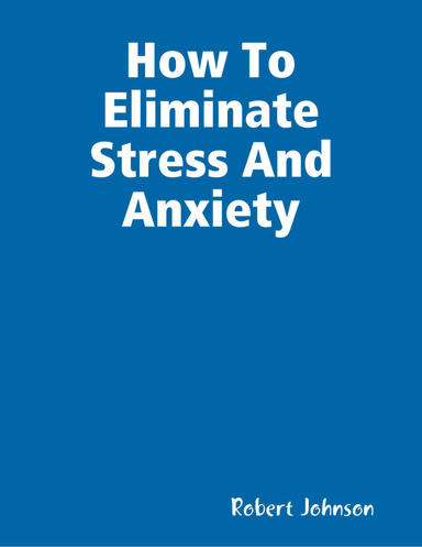 How To Eliminate Stress And Anxiety
