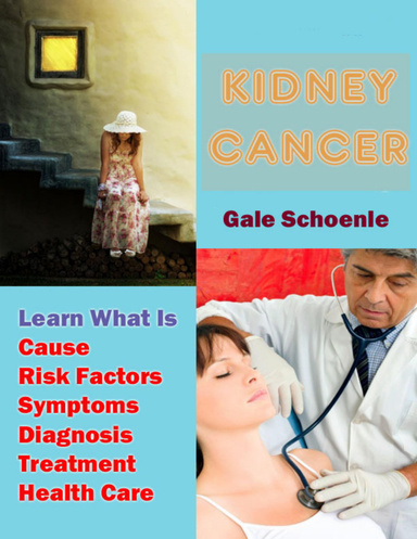 Kidney Cancer: Learn What Is Cause, Risk Factors, Symptoms, Diagnosis, Treatment, Health Care