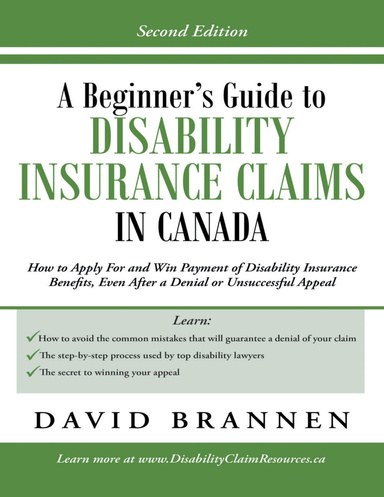 A Beginner's Guide to Disability Insurance Claims in Canada: How to Apply for and Win Payment of Disability Insurance Benefits, Even After a Denial or Unsuccessful Appeal