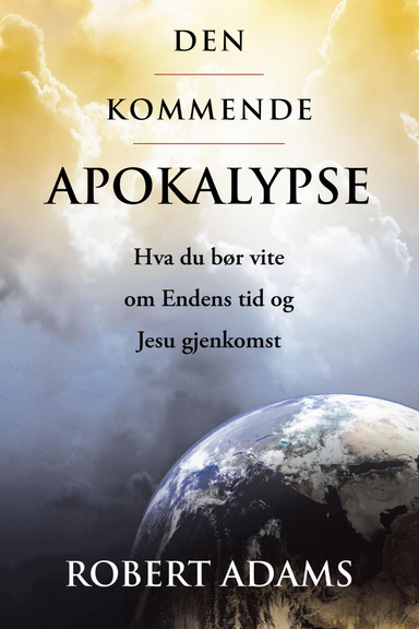 Den Kommende Apokalypse: Hva du bør vite om Endens tid og Jesu gjenkomst