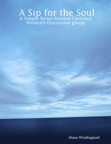 A Sip for the Soul: A Simple Seven-Session Christian Women's Discussion group