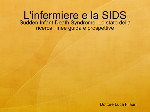L'infermiere e la SIDS: Sudden Infant Death Syndrome. Lo stato della ricerca, linee guida e prospettive