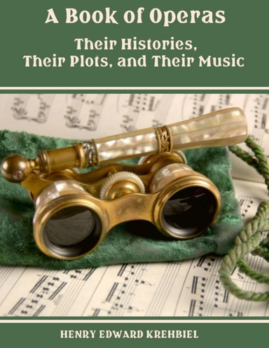 A Book of Operas : Their Histories, Their Plots, and Their Music (Illustrated)