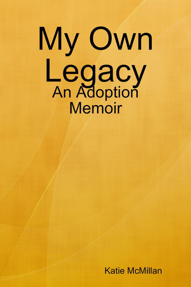 My Own Legacy: An Adoption Memoir