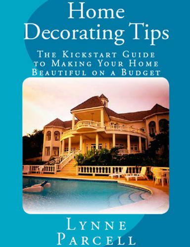 Home Decorating Tips: The Kickstart Guide to Making Your Home Beautiful on a Budget