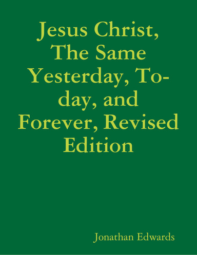 Jesus Christ, the Same Yesterday, To-day, and Forever, Revised Edition