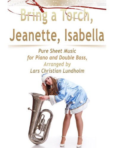 Bring a Torch, Jeanette, Isabella Pure Sheet Music for Piano and Double Bass, Arranged by Lars Christian Lundholm
