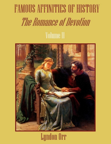 Famous Affinities of History : The Romance of Devotion, Volume II (Illustrated)