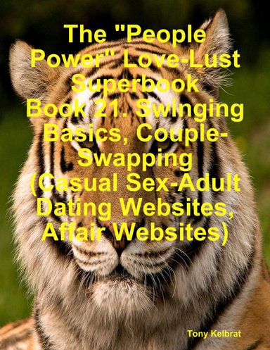 The "People Power" Love-Lust Superbook Book 21. Swinging Basics, Couple-Swapping (Casual Sex-Adult Dating Websites, Affair Websites)